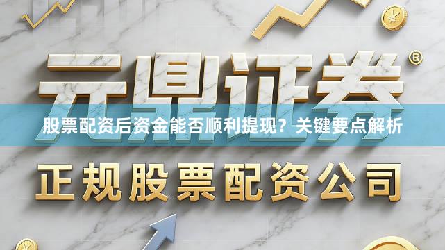 股票配资后资金能否顺利提现?关键要点解析